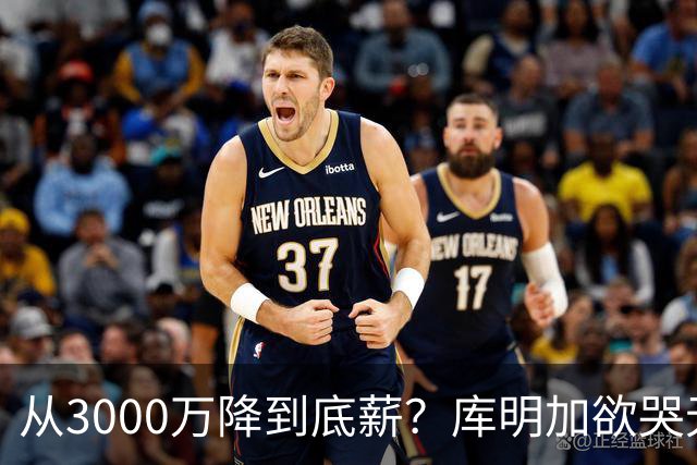 从3000万降到底薪？库明加欲哭无泪，最后的救星湖人也犯了难