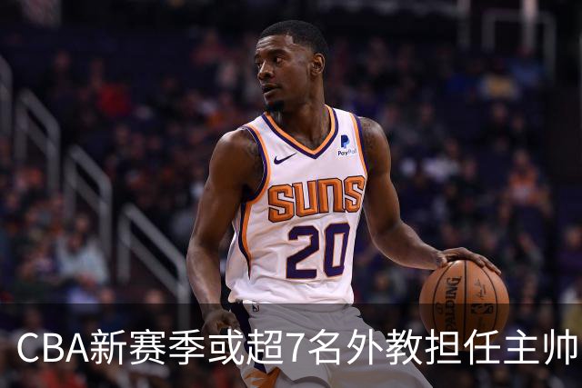 CBA新赛季或超7名外教担任主帅 却无俱乐部再邀请马布里